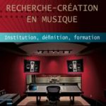 Permalien vers Les enjeux de la recherche-création en musique : Institution, définition, formation Les enjeux de la recherche-création en musique : Institution, définition, formation